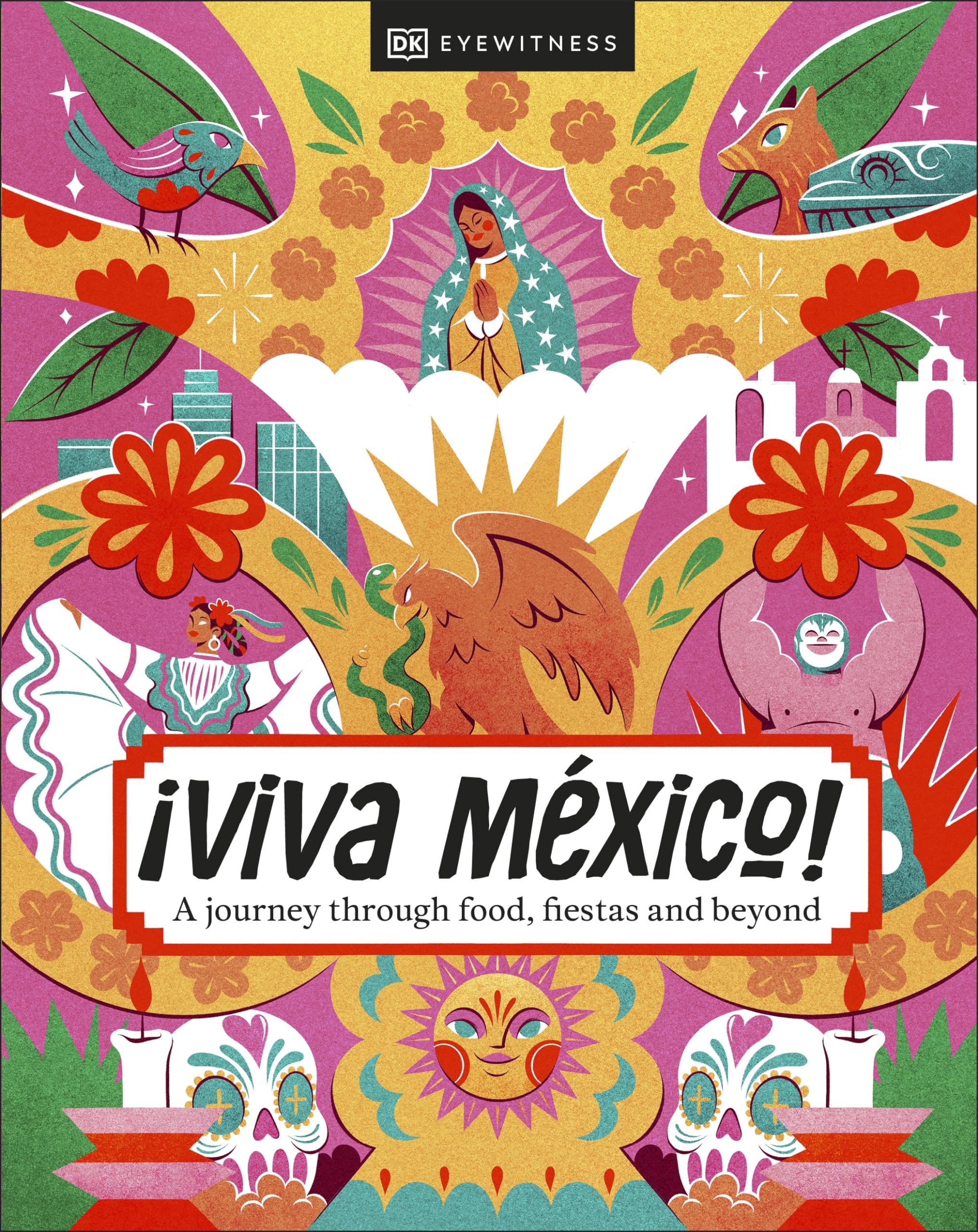 Viva Mexico!: A journey through food, fiestas and beyond : DK